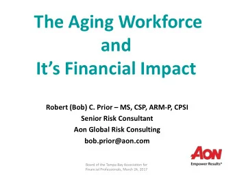 The Aging Workforce  and Its Financial Impact Robert (Bob) C. Prior  MS, CSP, ARM-P, CPSI