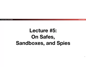 Lecture #5:  On Safes,   Sandboxes, and Spies  1 Now that we have some concepts...  Its time