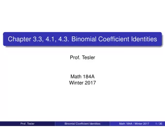 Chapter 3.3, 4.1, 4.3. Binomial Coefficient Identities  Prof. Tesler  Math 184A  Winter 2017  Prof.