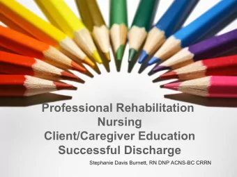 Professional Rehabilitation  Nursing  Client/Caregiver Education  Successful Discharge  Stephanie