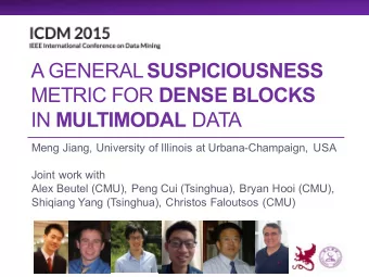 A GENERAL SUSPICIOUSNESS METRIC FOR DENSE BLOCKS IN MULTIMODAL DATA  Meng Jiang, University of
