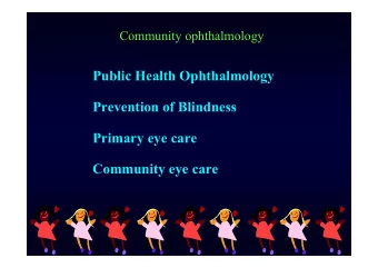 P bli  H lth O hth l  Public Health Ophthalmology  l  P  Prevention of Blindness  ti  f Bli d  P i
