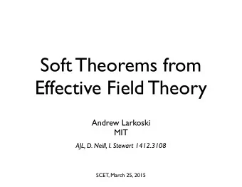 Soft Theorems from  Effective Field Theory  Andrew Larkoski  MIT  AJL, D. Neill, I. Stewart
