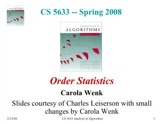 Order Statistics  Carola Wenk  Slides courtesy of Charles Leiserson with small  changes by Carola