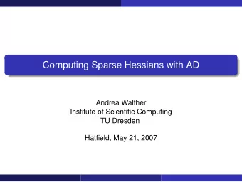 Computing Sparse Hessians with AD  Andrea Walther  Institute of Scientific Computing  TU Dresden