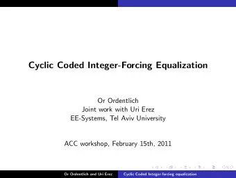 Cyclic Coded Integer-Forcing Equalization  Or Ordentlich  Joint work with Uri Erez  EE-Systems, Tel