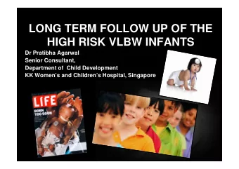 LONG TERM FOLLOW UP OF THE  HIGH RISK VLBW INFANTS  Dr Pratibha Agarwal  Senior Consultant,