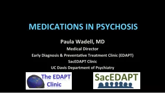 MEDICATIONS IN PSYCHOSIS  Paula Wadell, MD  Medical Director  Early Diagnosis &amp; PreventaAve