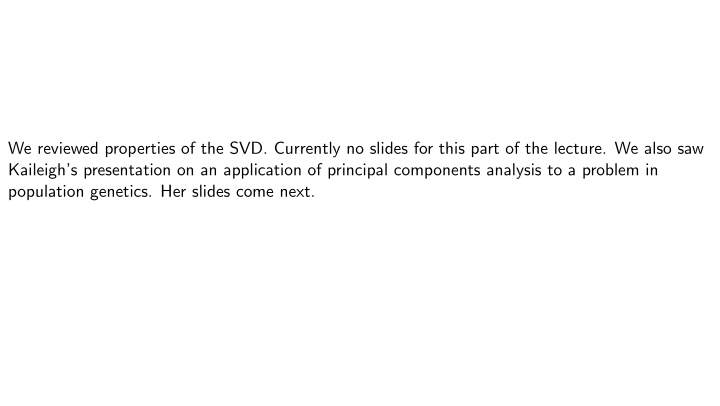 we reviewed properties of the svd currently no slides for