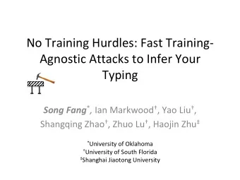 No Training Hurdles: Fast Training-  Agnostic Attacks to Infer Your  Typing Song Fang * , Ian