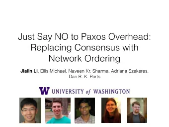 Just Say NO to Paxos Overhead:  Replacing Consensus with  Network Ordering Jialin Li , Ellis