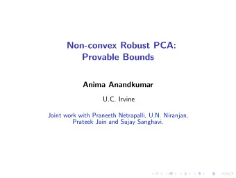 Non-convex Robust PCA:  Provable Bounds  Anima Anandkumar  U.C. Irvine  Joint work with Praneeth