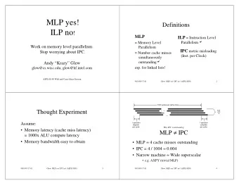 MLP yes!  Definitions ILP no !  MLP ILP = Instruction Level  = Memory Level Parallelism   Work