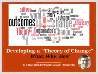 Developing a Theory of Change  What, Why, How  by Michael Gagn, ELP Program Manager -
