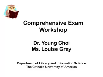 Comprehensive Exam  Workshop  Dr. Young Choi  Ms. Louise Gray  Department of Library and