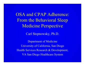OSA and CPAP Adherence:  From the Behavioral Sleep Medicine Perspective  Carl Stepnowsky, Ph.D.