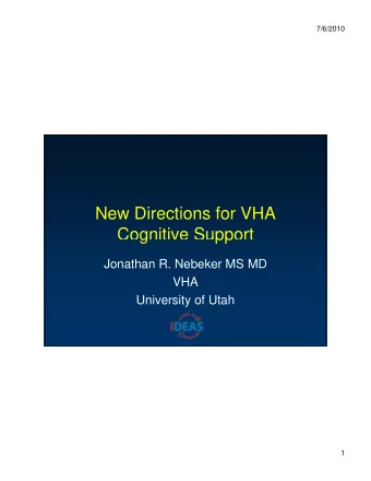 New Directions for VHA  Cognitive Support  g  pp  Jonathan R. Nebeker MS MD  VHA  University of