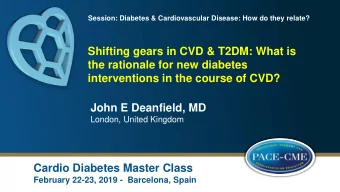 interventions in the course of CVD?  John E Deanfield, MD  London, United Kingdom  Cardio Diabetes