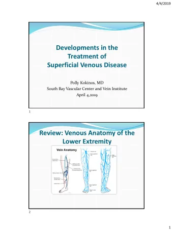 Treatment of  Superficial Venous Disease  Polly Kokinos, MD  South Bay Vascular Center and Vein