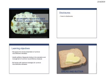 Disclosures  I have no disclosures.  NEUROINFECTIOUS DISEASES  EVERY CLINICIAN SHOULD KNOW