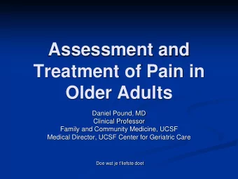 Assessment and  Treatment of Pain in  Older Adults  Daniel Pound, MD  Clinical Professor  Family