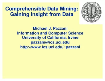 Comprehensible Data Mining:  Gaining Insight from Data  Michael J. Pazzani  Information and