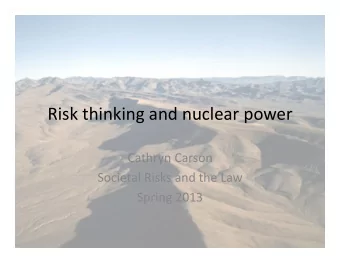 Risk  thinking  and  nuclear  power    Cathryn  Carson    Societal  Risks