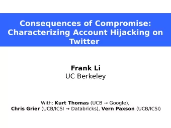 Consequences of Compromise:  Characterizing Account Hijacking on  Twitter  Frank Li  UC Berkeley