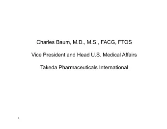 Charles Baum, M.D., M.S., FACG, FTOS  Vice President and Head U.S. Medical Affairs  Vice President