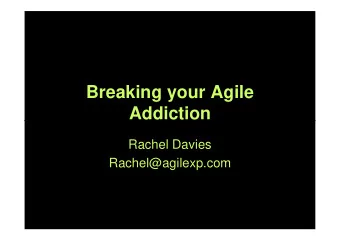 Breaking your Agile  Addiction  Addiction  Rachel Davies  Rachel@agilexp.com  My Agile timeline