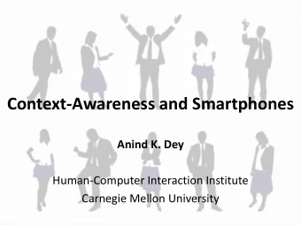 Context-Awareness and Smartphones  Anind K. Dey  Human-Computer Interaction Institute  Carnegie