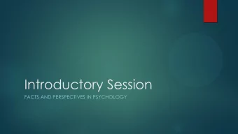 Introductory Session  FACTS AND PERSPECTIVES IN PSYCHOLOGY  Overview  Perspectives in psychology