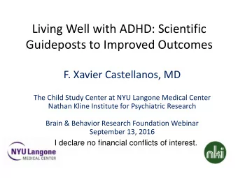 Guideposts to Improved Outcomes  F. Xavier Castellanos, MD  The Child Study Center at NYU Langone