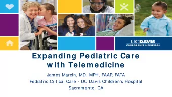 Expanding Pediatric Care  w ith Telem edicine  James Marcin, MD, MPH, FAAP  , FATA  Pediatric