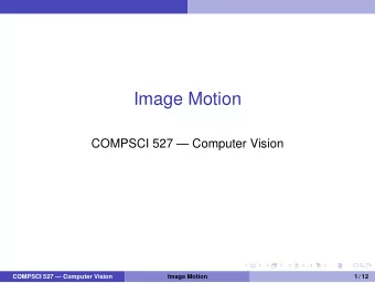Image Motion  COMPSCI 527  Computer Vision  COMPSCI 527  Computer Vision  Image Motion  1 /