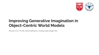 Improving Generative Imagination in  Object-Centric World Models  Zhixuan Lin, Yi-Fu Wu, Skand,