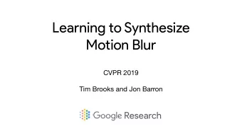 Learning to Synthesize  Motion Blur CVPR 2019  Tim Brooks and Jon Barron  Research  Motion During