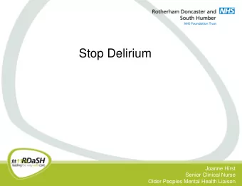 Stop Delirium  Joanne Hirst  Senior Clinical Nurse  Older Peoples Mental Health Liaison  Background