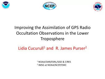 Troposphere Lidia Cucurull 1 and  R. James Purser 2 1 NOAA/OAR/ESRL/GSD &amp; CIRES 2 IMSG at
