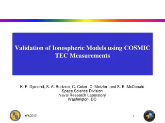 Validation of Ionospheric Models using COSMIC  TEC Measurements  K. F. Dymond, S. A. Budzien, C.