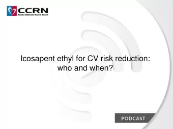 Icosapent ethyl for CV risk reduction:  who and when?  Podcast developed by  This program was