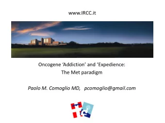 www.IRCC.it  Oncogene Addiction and Expedience:  The Met paradigm  Paolo M. Comoglio MD,