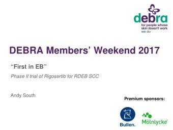 DEBRA Members Weekend 2017  First in EB  Phase II trial of Rigosertib for RDEB SCC  Andy