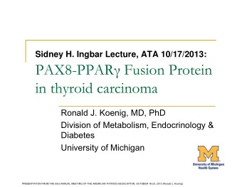 PAX8-PPAR  Fusion Protein  in thyroid carcinoma  Ronald J. Koenig, MD, PhD  Division of