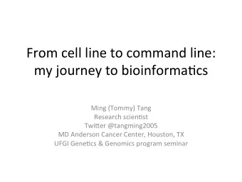 From cell line to command line:  my journey to bioinforma4cs  Ming (Tommy) Tang  Research scien4st
