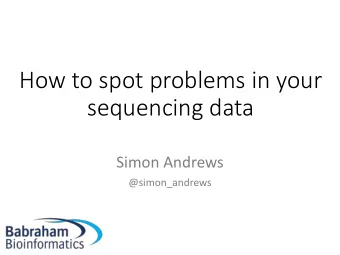 sequencing data  Simon Andrews  @simon_andrews  How to spot problems in your  sequencing data