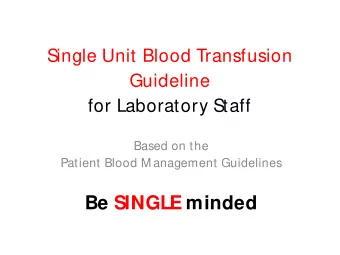 Be SINGLE minded  Single Unit Transfusion Guideline  Applies to:  The stable, normovolaemic