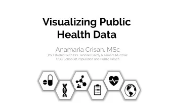 Visualizing Public  Health Data  Anamaria Crisan, MSc  PhD student with Drs. Jennifer Gardy &amp;