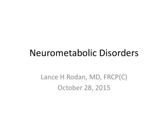 Neurometabolic Disorders  Lance H Rodan, MD, FRCP(C)  October 28, 2015  Outline  1. Urea cycle