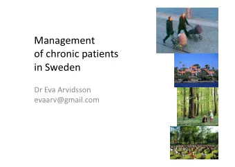 Management  of chronic patients  in Sweden  Dr Eva Arvidsson  evaarv@gmail.com  Outline  1. Health